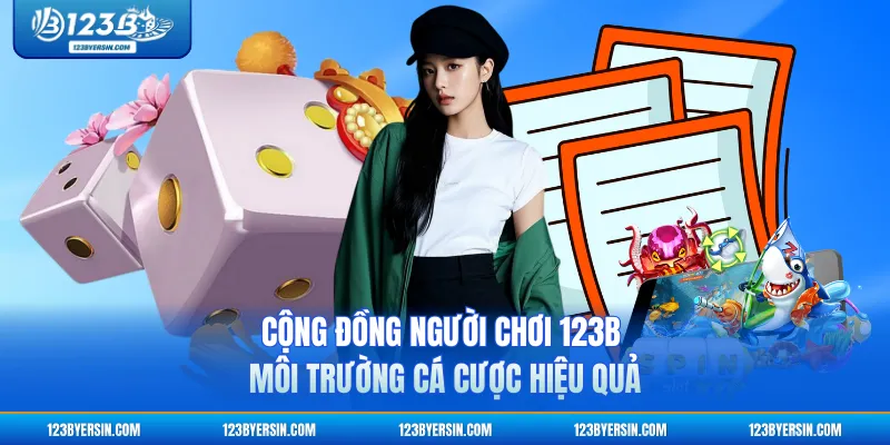 Cộng Đồng Người Chơi 123B - Môi Trường Cá Cược Hiệu Quả